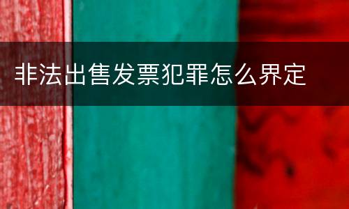 非法出售发票犯罪怎么界定