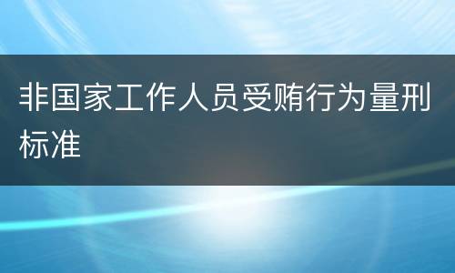 非国家工作人员受贿行为量刑标准