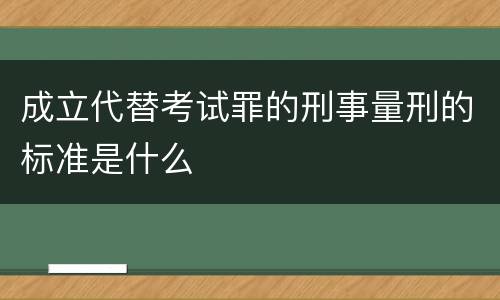 成立代替考试罪的刑事量刑的标准是什么