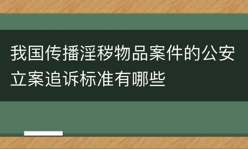 我国传播淫秽物品案件的公安立案追诉标准有哪些