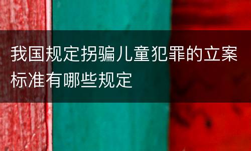 我国规定拐骗儿童犯罪的立案标准有哪些规定