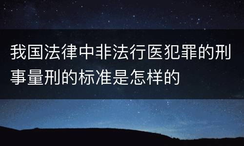 我国法律中非法行医犯罪的刑事量刑的标准是怎样的