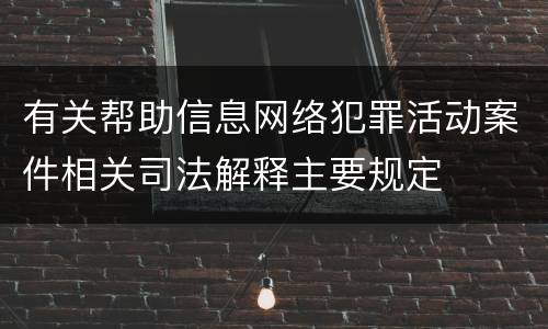 有关帮助信息网络犯罪活动案件相关司法解释主要规定