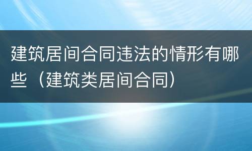 建筑居间合同违法的情形有哪些（建筑类居间合同）