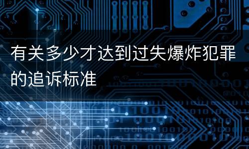 有关多少才达到过失爆炸犯罪的追诉标准