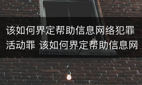 该如何界定帮助信息网络犯罪活动罪 该如何界定帮助信息网络犯罪活动罪行