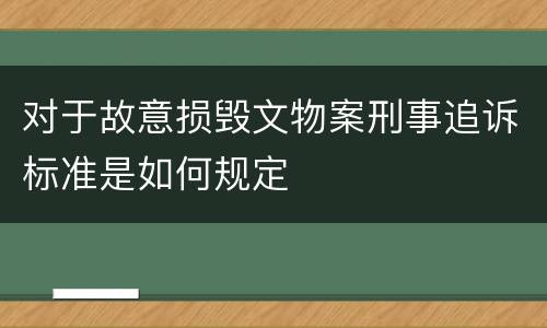 对于故意损毁文物案刑事追诉标准是如何规定