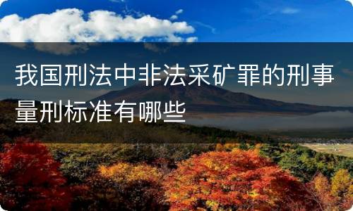 我国刑法中非法采矿罪的刑事量刑标准有哪些