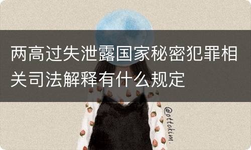 两高过失泄露国家秘密犯罪相关司法解释有什么规定