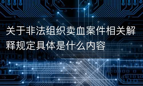 关于非法组织卖血案件相关解释规定具体是什么内容