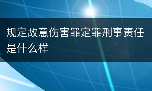 规定故意伤害罪定罪刑事责任是什么样
