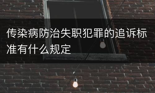 传染病防治失职犯罪的追诉标准有什么规定