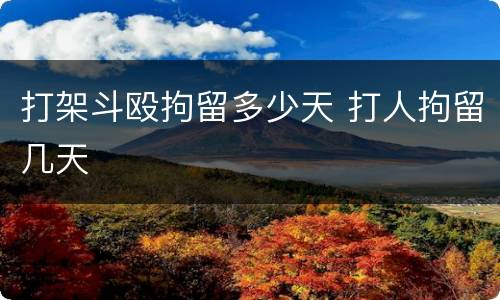 打架斗殴拘留多少天 打人拘留几天