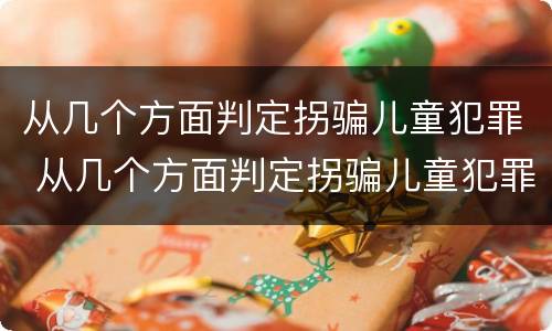 从几个方面判定拐骗儿童犯罪 从几个方面判定拐骗儿童犯罪行为