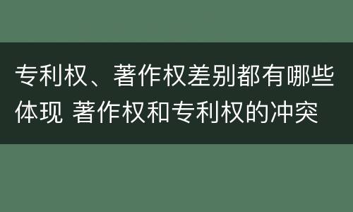 专利权、著作权差别都有哪些体现 著作权和专利权的冲突