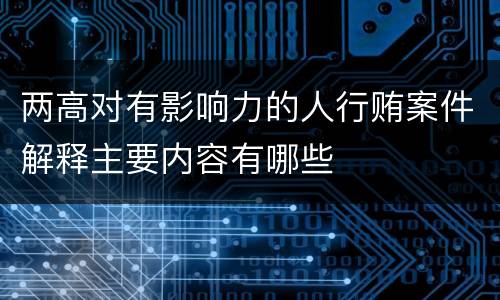 两高对有影响力的人行贿案件解释主要内容有哪些