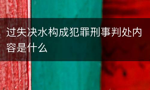 过失决水构成犯罪刑事判处内容是什么