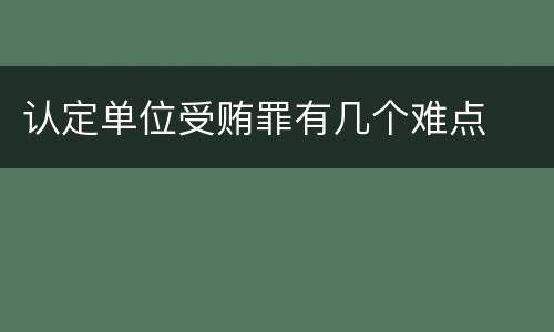 认定单位受贿罪有几个难点