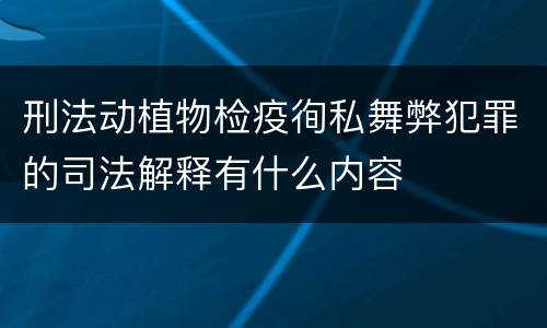 刑法动植物检疫徇私舞弊犯罪的司法解释有什么内容