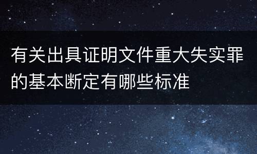 有关出具证明文件重大失实罪的基本断定有哪些标准