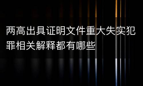 两高出具证明文件重大失实犯罪相关解释都有哪些