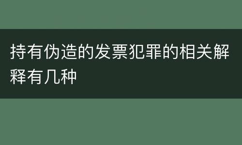 持有伪造的发票犯罪的相关解释有几种