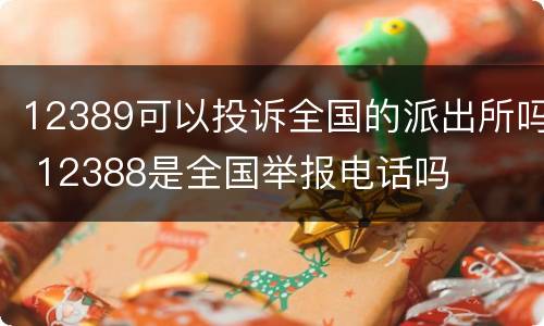 12389可以投诉全国的派出所吗 12388是全国举报电话吗