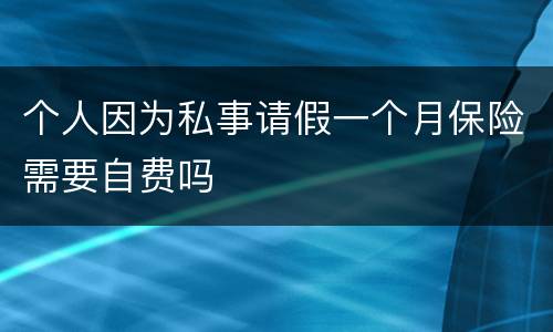 个人因为私事请假一个月保险需要自费吗