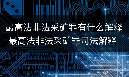 最高法非法采矿罪有什么解释 最高法非法采矿罪司法解释