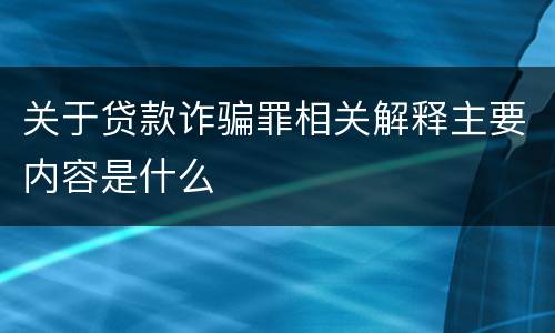 关于贷款诈骗罪相关解释主要内容是什么