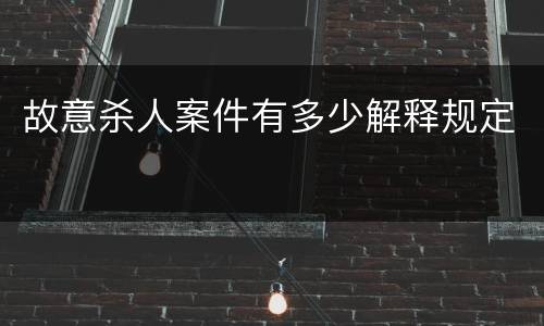 故意杀人案件有多少解释规定