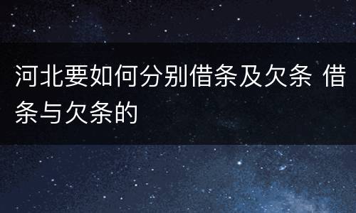 河北要如何分别借条及欠条 借条与欠条的