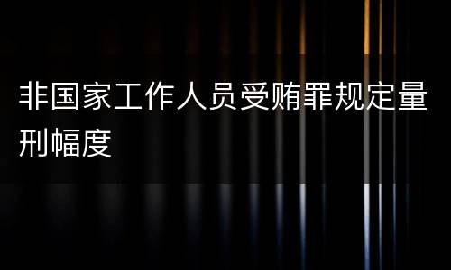 非国家工作人员受贿罪规定量刑幅度