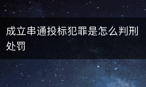 成立串通投标犯罪是怎么判刑处罚