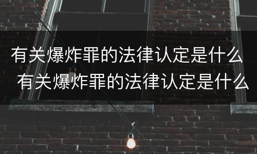 有关爆炸罪的法律认定是什么 有关爆炸罪的法律认定是什么案件