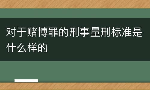 对于赌博罪的刑事量刑标准是什么样的