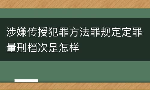 涉嫌传授犯罪方法罪规定定罪量刑档次是怎样