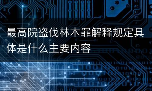 最高院盗伐林木罪解释规定具体是什么主要内容