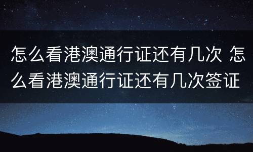 怎么看港澳通行证还有几次 怎么看港澳通行证还有几次签证