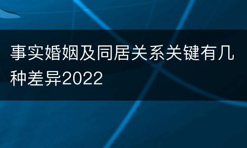 事实婚姻及同居关系关键有几种差异2022