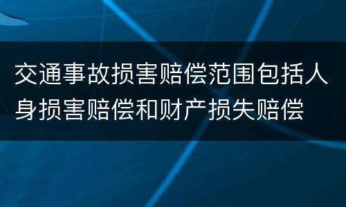 交通事故损害赔偿范围包括人身损害赔偿和财产损失赔偿