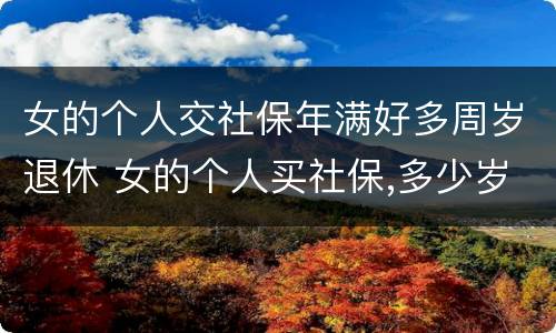 女的个人交社保年满好多周岁退休 女的个人买社保,多少岁领退休金