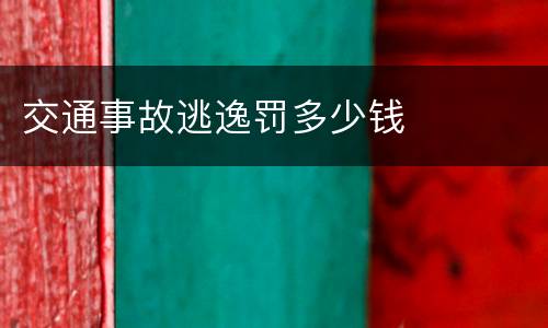 交通事故逃逸罚多少钱