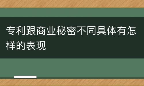 专利跟商业秘密不同具体有怎样的表现