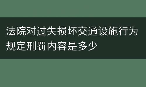 法院对过失损坏交通设施行为规定刑罚内容是多少