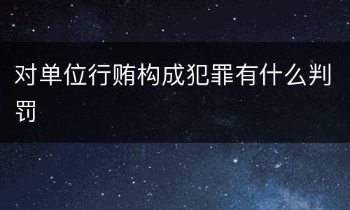 对单位行贿构成犯罪有什么判罚