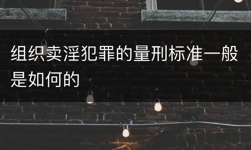 组织卖淫犯罪的量刑标准一般是如何的