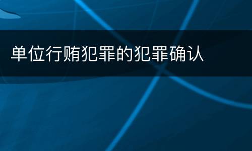 单位行贿犯罪的犯罪确认