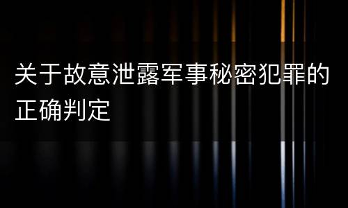 关于故意泄露军事秘密犯罪的正确判定