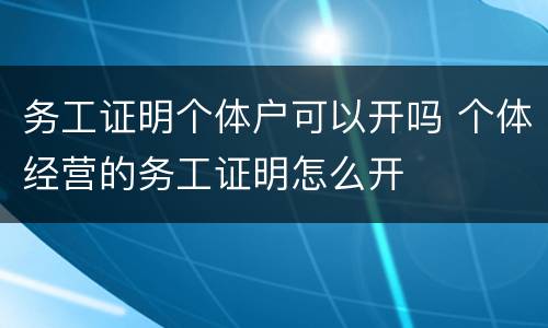 务工证明个体户可以开吗 个体经营的务工证明怎么开